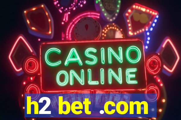 h2 bet .com